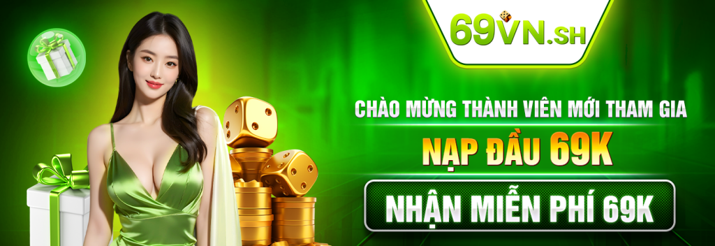 Chào mừng thành viên mới tham gia! Nạp đầu 69k nhận miễn phí 69k!