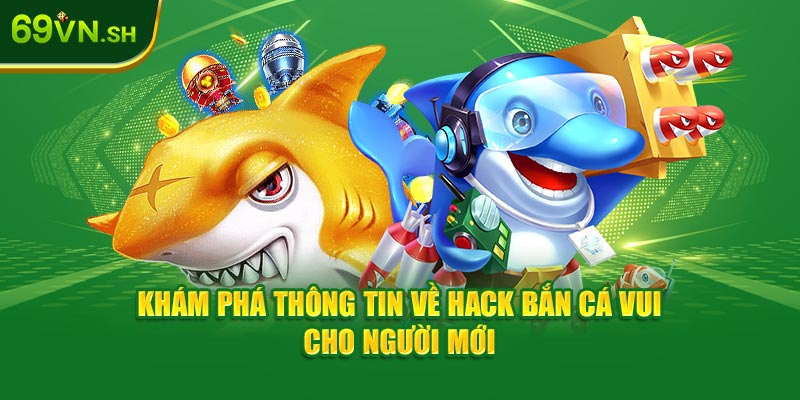 Khám Phá Về Hack Bắn Cá Vui 69VN Cho Người Mới