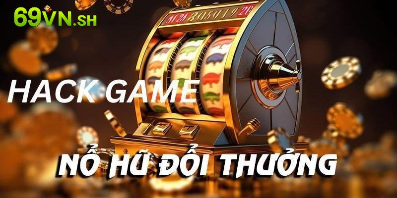 4 công cụ hack trò chơi nổ hũ hiệu nhất hiện nay