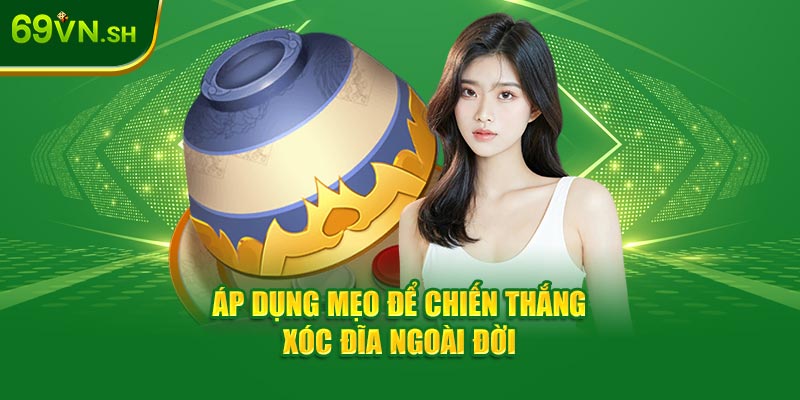 Áp dụng mẹo để chiến thắng xóc đĩa ngoài đời