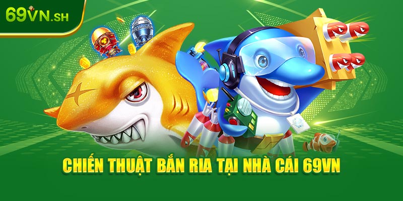 Chiến thuật bắn ria tại nhà cái 69VN