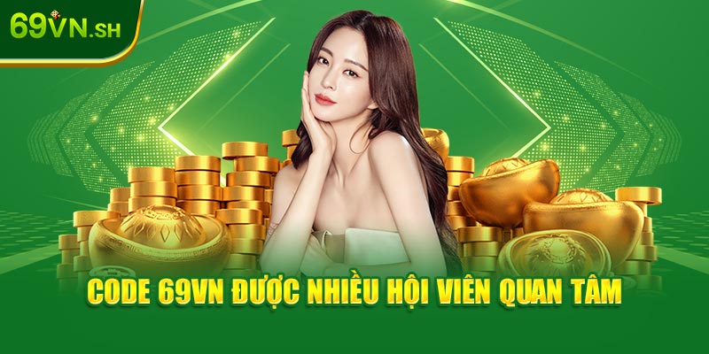 Code 69VN được nhiều hội viên quan tâm