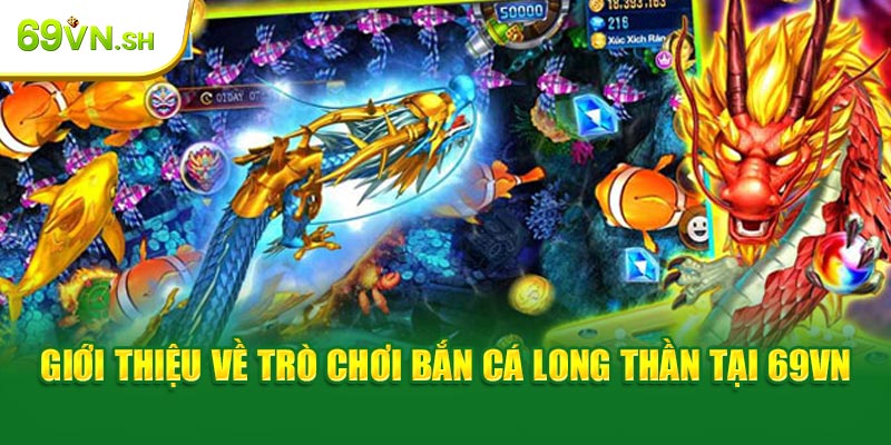 Giới thiệu về trò chơi bắn cá Long Thần tại 69VN page