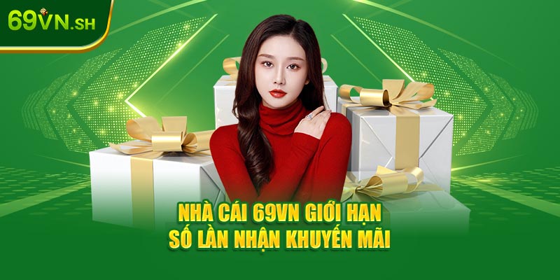 Nhà cái 69VN giới hạn số lần nhận khuyến mãi