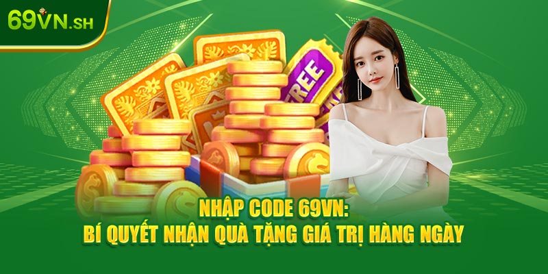 Nhập Code 69VN: Bí Quyết Nhận Quà Tặng Giá Trị Hàng Ngày