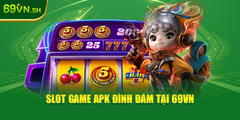 Slot game APK đình đám tại 69VN