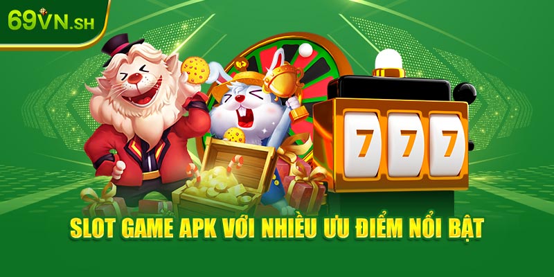 Slot game APK với nhiều ưu điểm nổi bật