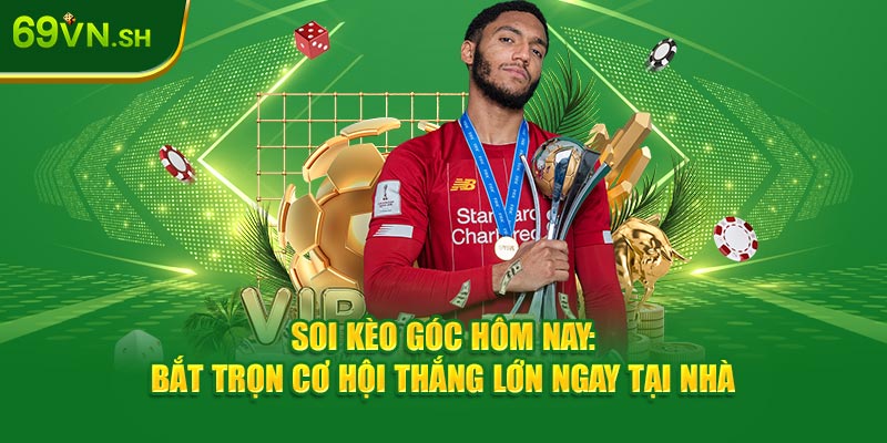 Soi Kèo Góc Hôm Nay: Bắt Trọn Cơ Hội Thắng Lớn Ngay Tại 69VN!