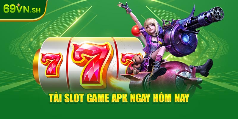 Tải slot game APK ngay hôm nay