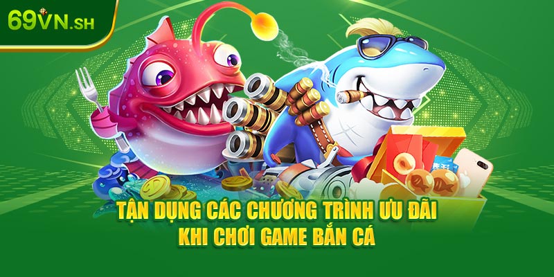 Tận dụng các chương trình ưu đãi khi chơi game bắn cá xèng