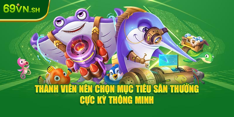 Thành viên nên chọn mục tiêu săn thưởng cực kỳ thông minh