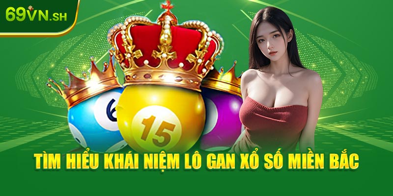 Tìm hiểu khái niệm lô gan xổ số miền Bắc